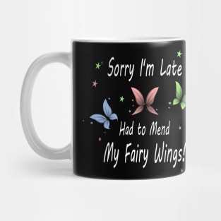 Sorry I'm Late. Had to Mend My Fairy Wings! Mug